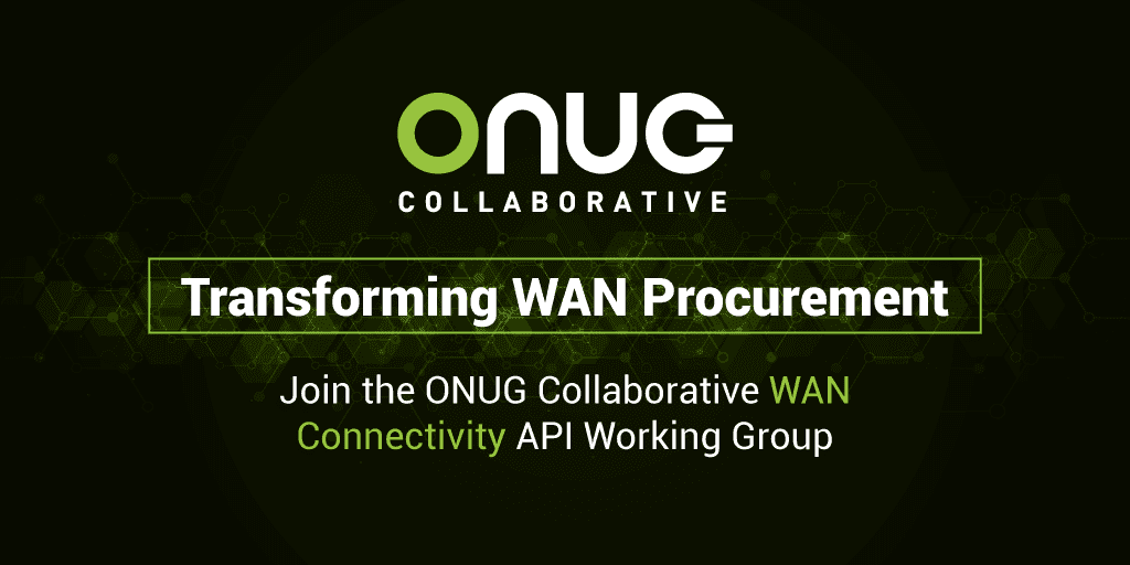 Transforming WAN Procurement – Join the ONUG Collaborative WAN Connectivity API Working Group